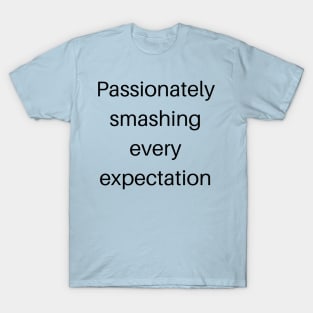 Passionately smashing every expectation T-Shirt